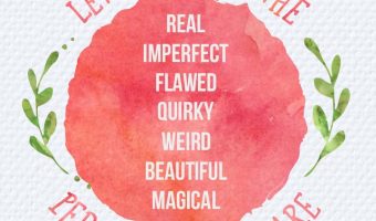 just be yourself. Let people see the real, imperfect, flawed, quirky, weird, beautiful, magical person that you are