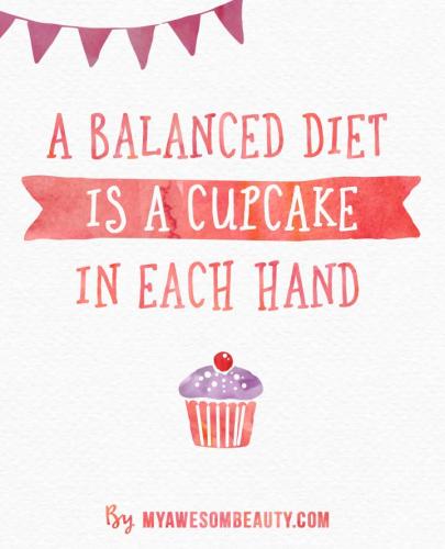 a balanced diet is a cupcake in each hand