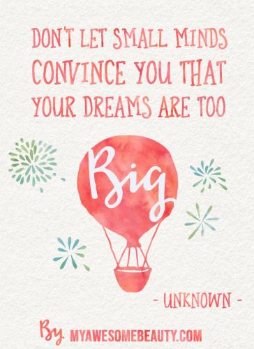 Don't let small minds convince you that your dreams are too big