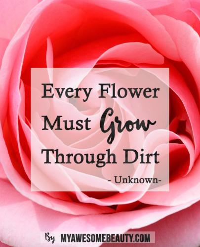 every flower must grow through dirt